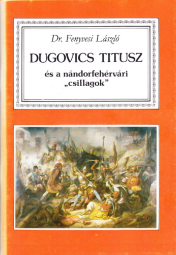 Dr. Fenyvesi L�szl� - Dugovics Titusz �s a n�ndorfeh�rv�ri "csillagok"