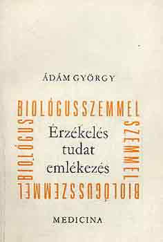 Ádám György - Érzékelés tudat emlékezés- Biológusszemmel