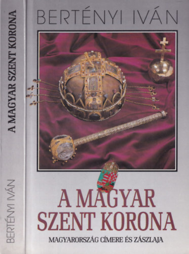 Bert�nyi Iv�n - A Magyar Szent Korona (Magyarorsz�g c�mere �s z�szlaja)