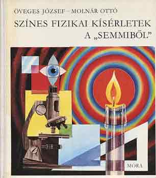Öveges József-Molnár Ottó - Színes fizikai kísérletek a "semmiből"