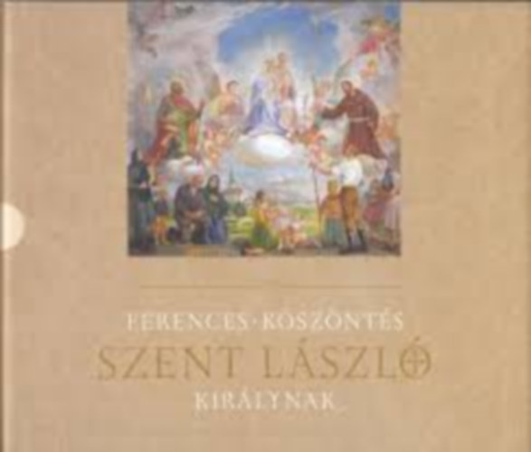Tok�r Imre P. J�nos ofm  (v�logatta szerkesztette) - Ferences k�sz�nt�s szent L�szl� kir�lynak