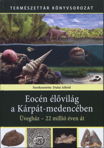 Dulai Alfr�d - Eoc�n �l�vil�g a K�rp�t-medenc�ben: �vegh�z - 22 milli� �ven �t