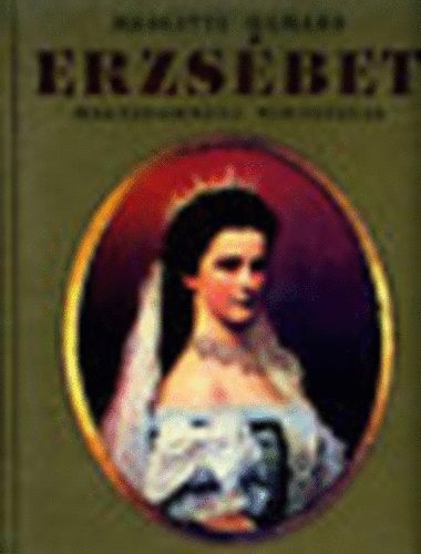 Brigitte Hamann - Erzs�bet- Magyarorsz�g kir�lyn�ja