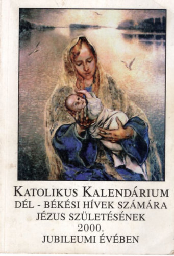Bajnai István (szerk.) - Katolikus Kalendárium Dél-békési hívek számára Jézus születésének 2000. jubileumi évében