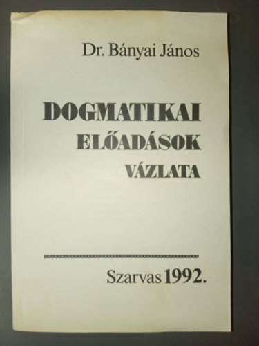 Dr. Bányai János - Dogmatikai előadások vázlata