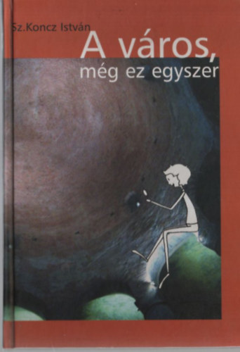 Sz. Koncz István - A város, még ez egyszer