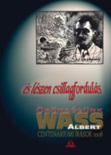 s lszen csillagforduls - rksgnk Wass Albert - Centenriumi rsok 1908-2008