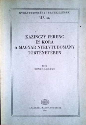 Benk� Lor�nd - Kazinczy Ferenc �s kora a magyar nyelvtudom�ny t�rt�net�ben (Nyelvtudom�nyi �rtekez�sek 113.)