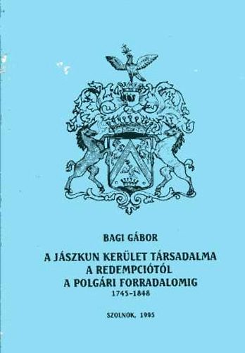 Bagi G�bor - A J�szkun ker�let t�rsadalma a redempci�t�l a polg�ri forradalomig 1745-1848
