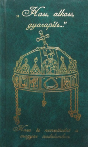 Nagy Zolt�n  (szerk.) - "Hass, alkoss, gyarap�ts..."(Haza �s nemzettudat a magyar irodalomban)