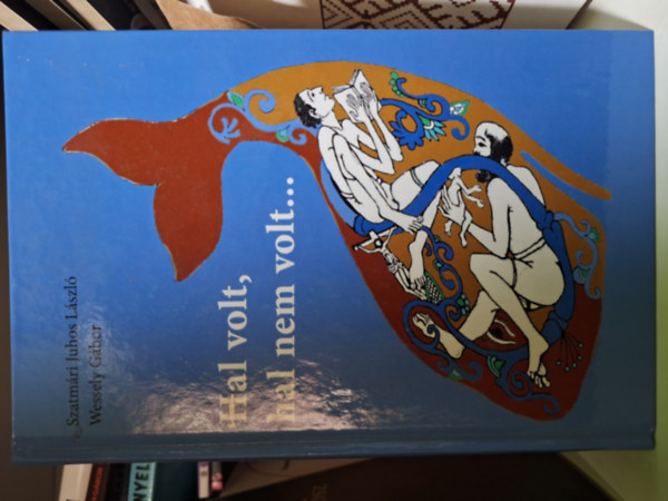 Wessely Gábor Szatmári Juhos László - Hal volt, hal nem volt... - Torzonborz képmesék