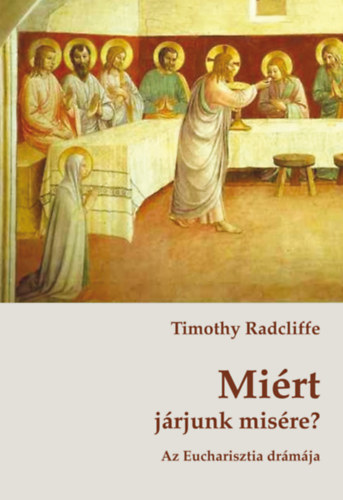 Timothy Radcliffe - Miért járjunk misére?