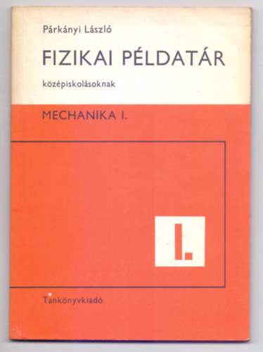 Prknyi Lszl - Fizikai pldatr kzpiskolsoknak - Mechanika I. (Szakkri fzet - Harmadik kiads)