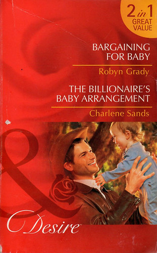 Charlene Sands Robyn Grady - Bargaining for Baby - The Billionaire's Baby Arrangement