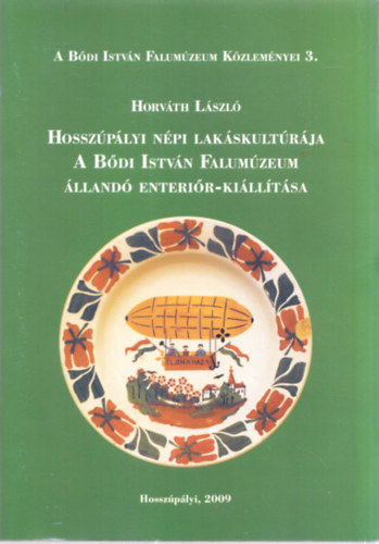 Horváth László - Hosszúpályi népi lakáskultúrája - A Bődi István Falumúzeum állandó enteriőr-kiállítása (A Bődi István Falumúzeum Közleményei 3.)