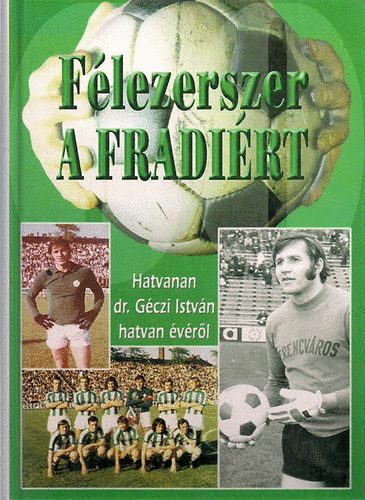 Nagy B�la - F�lezerszer a Fradi�rt (Hatvanan dr. G�czi Istv�n hatvan �v�r�l)