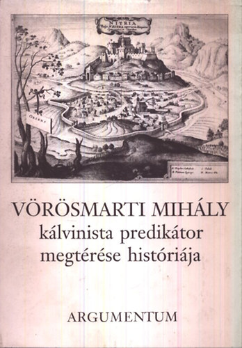 Jankovics Jzsef  (szerk.); Nyerges Judit (szerk.) - Vrsmarti Mihly klvinista prediktor megtrse histrija