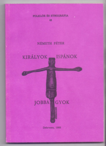 N�meth P�ter - Kir�lyok - Isp�nok - Jobb�gyok --- V�zlatok a magyar k�z�pkor t�rt�net�b�l (Folkl�r �s etnogr�fia)