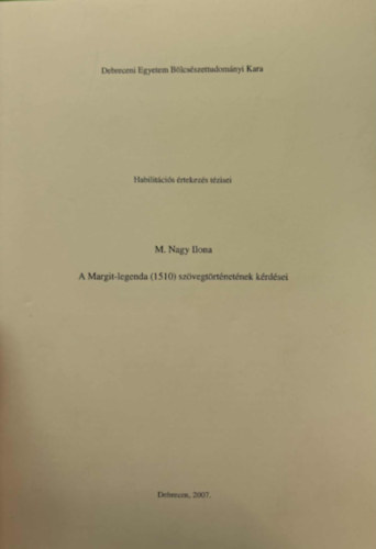 M. Nagy Ilona - A Margit-legenda (1510) sz�vegt�rt�net�nek k�rd�sei - Habilit�ci�s �rtekez�s k�rd�sei