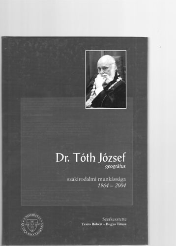 Bugya Titusz  T�sits R�bert (szerk.) - Dr. T�th J�zsef geogr�fus szakirodalmi munk�ss�ga 1964-2004