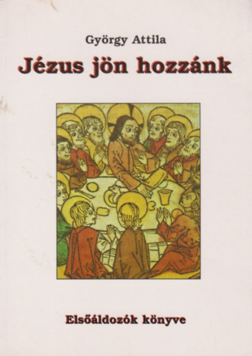György Attila - Jézus jön hozzánk - Elsőáldozók könyve
