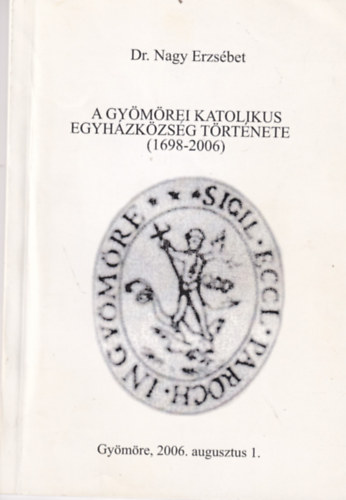 Dr. Nagy Erzsébet - A Gyömörei Katolikus Egyházközség Története (1698-2006)