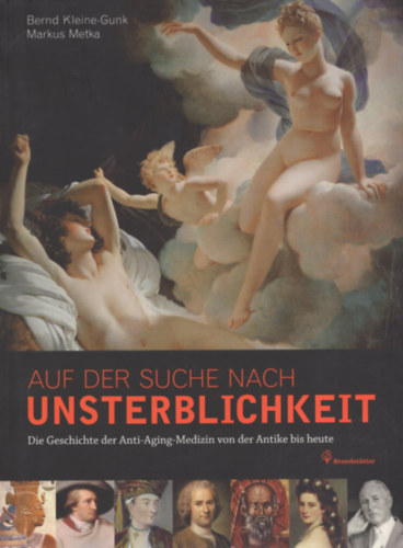 Markus Metka Bernd Kleine-Gunk - Auf der Suche nach Unsterblichkeit. Die Geschichte der Anti-Aging-Medizin von der Antike bis heute