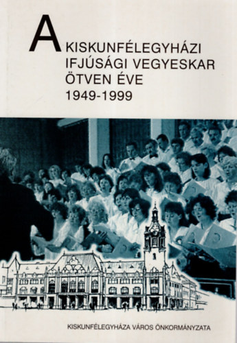 Kapus Bla - A kiskunflegyhzi Ifjsgi Vegyeskar tven ve 1949-1999