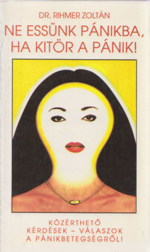 Dr. Rihmer Zoltán - Ne essünk pánikba, ha kitör a pánik! - Közérthető kérdések - válaszok a pánikbetegségről!
