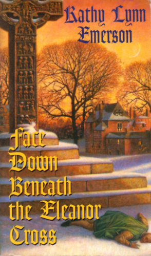 Kathy Lynn Emerson - Face Down Beneath the Eleanor Cross