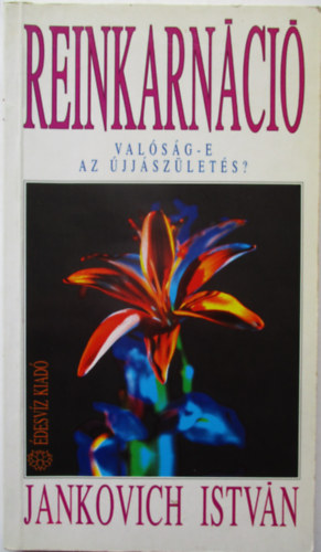 Jankovich Istv�n - Reinkarn�ci� - Val�s�g-e az �jj�sz�let�s?