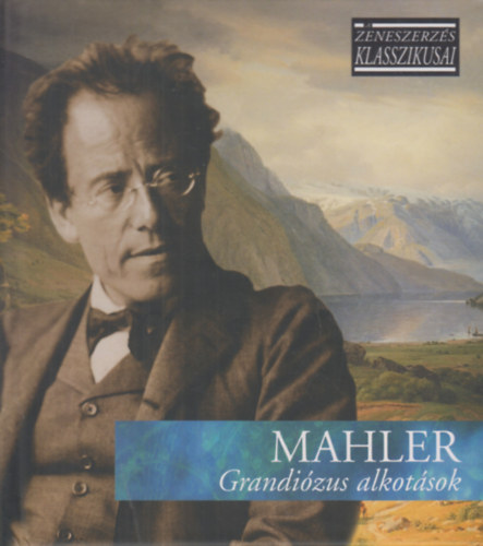 Gustav Mahler - Grandizus alkotsok - A zeneszerzs klasszikusai - CD mellklettel
