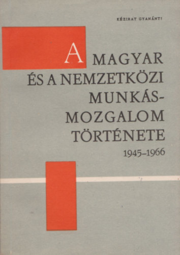 A magyar és a nemzetközi munkásmozgalom története 1945-1966