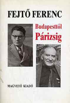 Fejt� Ferenc - Budapestt�l P�rizsig