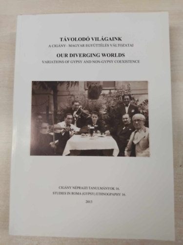Távolodó világaink - A cigány-magyar együttélés változatai - Our Diverging Worlds - Variations of Gypsy and Non-gypsy coexistence