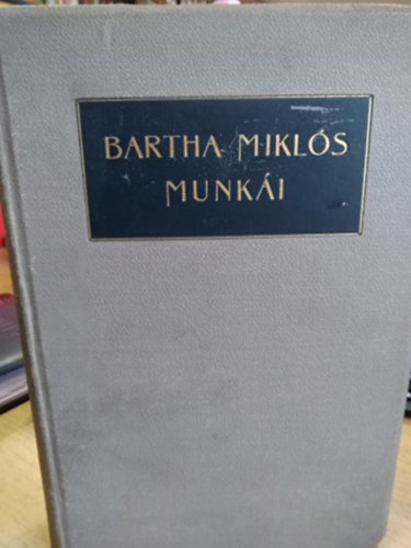 Bartha Mikl�s - Bartha Mikl�s �sszegy�jt�tt munk�i III.