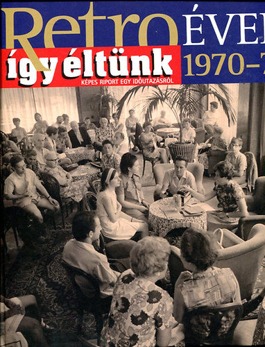 Sz. Sos va  (szerk.) - Retro vek 1970-71 (gy ltnk) - Kpes Riport egy idutazsrl