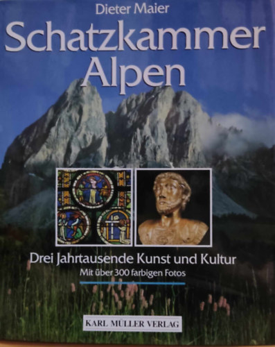 Dieter Maier - Schatzkammer Alpen: Drei Jahrtausende Kunst und Kultur - Mit �ber 300 farbigen Fotos