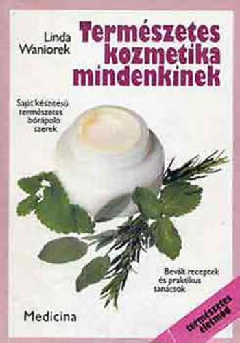 Linda Waniorek - Szerk.: �ngy�nn� Vincze Judit Axel Waniorek - Ford.: Kafern� Bergmann Ingrid Sz�sz Zolt�n - Term�szetes kozmetika mindenkinek - Saj�t k�sz�t�s� term�szetes b�r�pol� szerek (Az elk�sz�t�shez sz�ks�ges felszerel�s - Tiszt�t�szerek - Maszkok - Testolaj - Dezodorok �s Eaux de Cologne - F�nyv�d� szerek...) - Term�szetes �