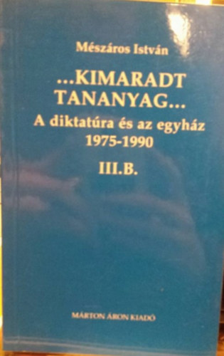 M�sz�ros Istv�n - ...Kimaradt tananyag... A diktat�ra �s az egyh�z 3/B. 1975-1990