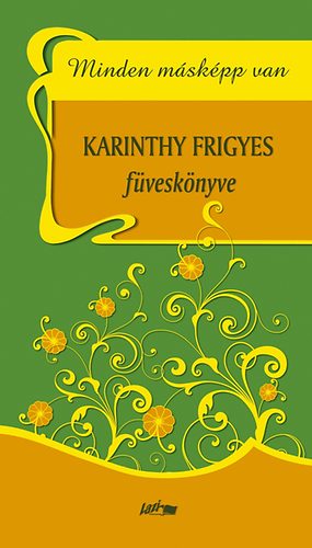Karinthy Frigyes - Minden másképp van - Karinthy Frigyes füveskönyve