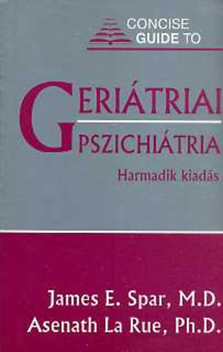 Dr. James E. Spar - Dr. Asenath La Rue - Geriátriai pszichiátria (Gyakorlati útmutató)