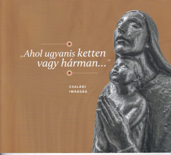 "Ahol ugyanis ketten vagy hárman..." - családi imádság