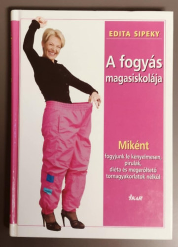 Edita Sipeky - A fogy�s magasiskol�ja - Mik�nt fogyjunk le k�nyelmesen, pirul�k, di�ta �s meger�ltet� tornagyakorlatok n�lk�l