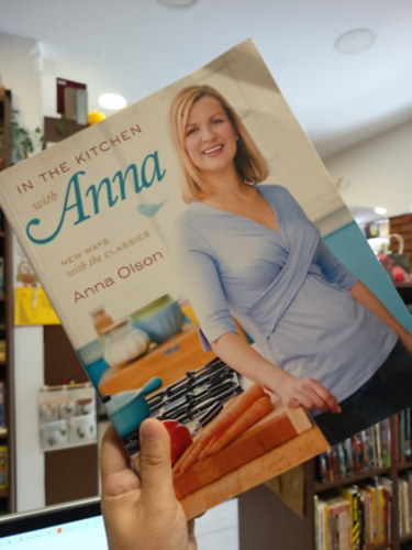 Anna Olson - In the Kitchen with Anna: New Ways With the Classics / A konyhában Annával: A klasszikusok új köntösben/