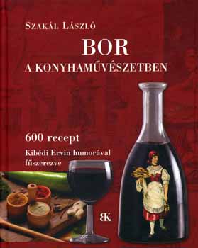 Szakl Lszl - Bor a konyhamvszetben - 600 recept Kibdi Ervin humorval fszerezve