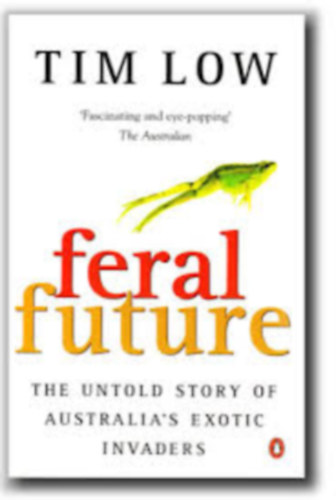 Tim Low - Feral Future: The Untold Story of Australia's Exotic Invaders