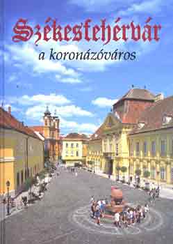 Kovcs Pter-Szelnyi Kroly - Szkesfehrvr, a koronzvros