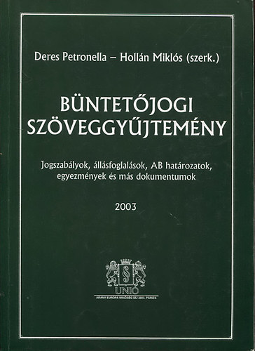 Deres Petronella (szerk.); Holln Mikls (szerk.) - Bntetjogi szveggyjtemny - Jogszablyok, llsfoglalsok, AB hatrozatok, egyezmnyek s ms dokumentumok