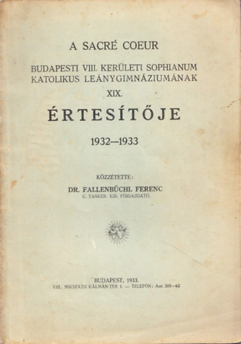 Dr. Fallenbüchl Ferenc - A Sacré Coeur Budapesti VIII. kerületi Sophianum Katolikus Leánygimnáziumának XIX. Értesítője 1932-1933.